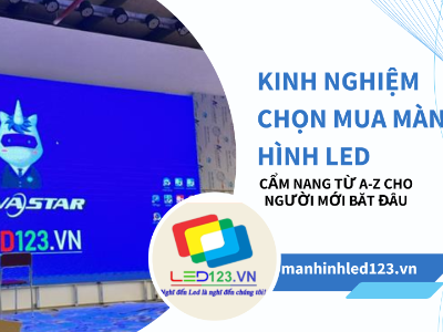 Kinh Nghiệm Chọn Mua Màn Hình LED: Cẩm Nang Từ A-Z Cho Người Mới Bắt Đầu